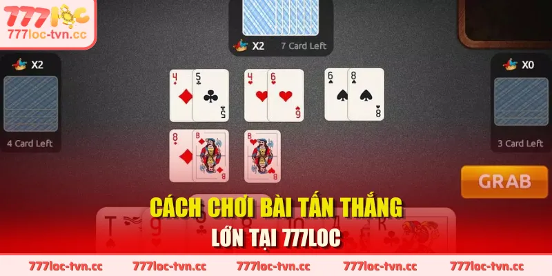 Cách chơi bài tấn thắng lớn tại 777LOC