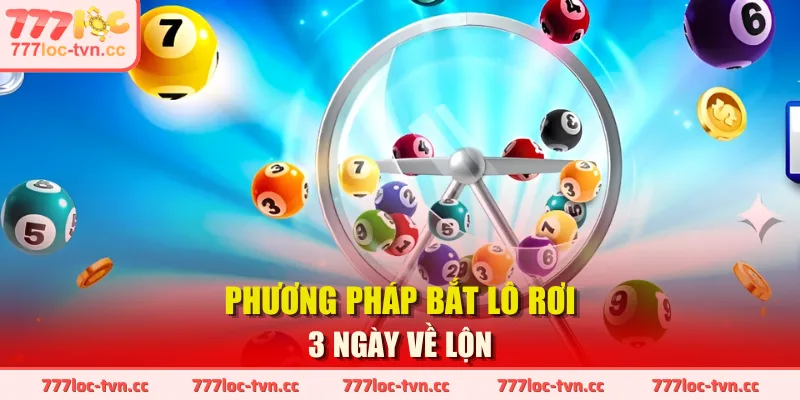 Phương pháp bắt lô rơi 3 ngày về lộn